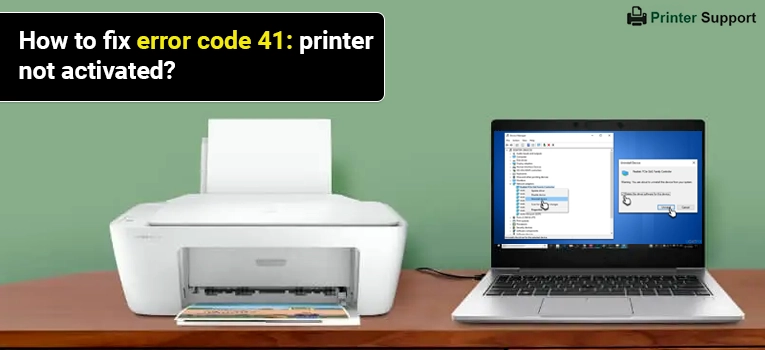 How to Fix Error Code 41: Printer Not Activated?