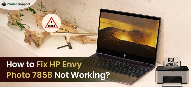 How to Fix HP Envy Photo 7858 Not Working?